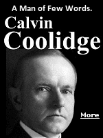 Calvin Coolidge�s most famous quote is ''The business of America is business'', and he is perhaps the least understood or studied president of modern times, but one we could use today.